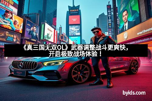 《真三国无双OL》武器调整战斗更爽快，开启极致战场体验！